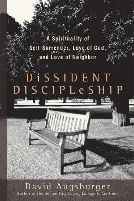 Dissident Discipleship: A Spirituality of Self-Surrender, Love of God, and Love of Neighbor