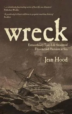 Wreck: Extraordinary True-Life Stories of Disaster and Heroism at Sea