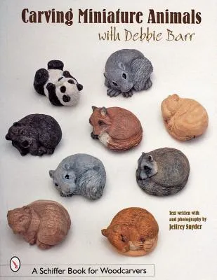 Carving Miniature Animals With Debbie Barr (Schiffer Book for Woodcarvers)