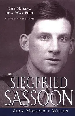 Siegfried Sassoon: The Making of a War Poet, a Biography (1886-1918)