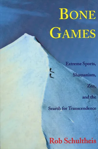 Bone Games: Extreme Sports, Shamanism, Zen, and the Search for Transcendence