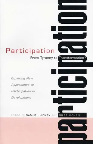 Participation - From Tyranny to Transformation: Exploring New Approaches to Participation in Development