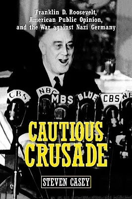 Cautious Crusade: Franklin D. Roosevelt, American Public Opinion, and the War Against Nazi Germany