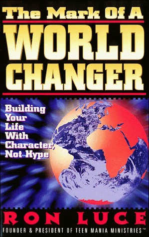 The Mark of a Worldchanger: Building Your Life with Character, Not Hype