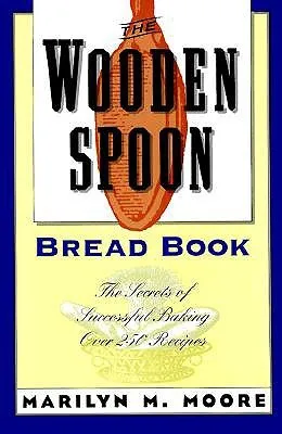 The Wooden Spoon Bread Book: The Secrets of Successful Baking