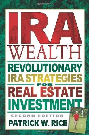 IRA Wealth: Revolutionary IRA Strategies for Real Estate Investment