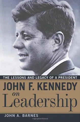 John F. Kennedy on Leadership: The Lessons and Legacy of a President