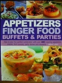 Appetizers Finger Food Buffets and Parties: How to Plan the Perfect Celebration with over 400 Inspiring Appetizers, Snacks, First Courses, Party Dishes and Desserts