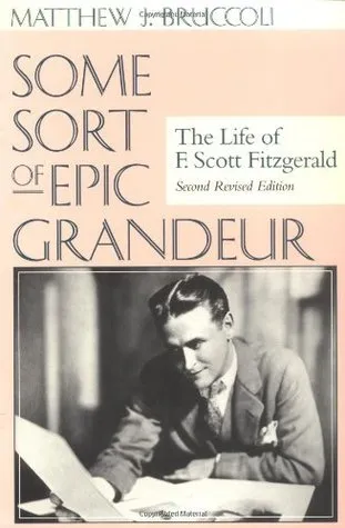 Some Sort of Epic Grandeur: The Life of F. Scott Fitzgerald