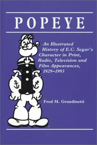 Popeye: An Illustrated History of E.C. Segar's Character in Print, Radio, Television, and Film Appearances, 1929-1993
