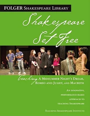 Shakespeare Set Free: Teaching A Midsummer Night's Dream, Romeo and Juliet, and Macbeth