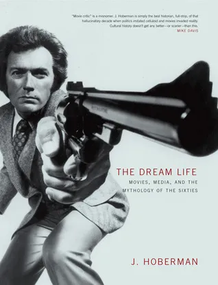 The Dream Life: Movies, Media, And The Mythology Of The Sixties