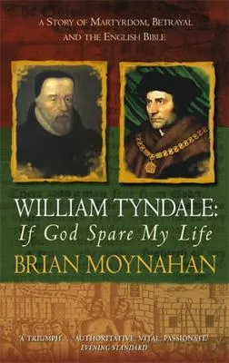 William Tyndale: If God Spare My Life (A Story of Martyrdom, Betrayal and the English Bible)