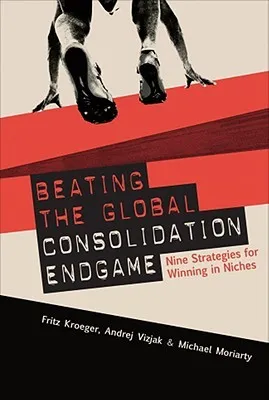 Beating the Global Consolidation Endgame: Nine Strategies for Winning in Niches