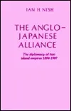 Anglo-Japanese Alliance: The Diplomacy of Two Island Empires 1984-1907 New Edition