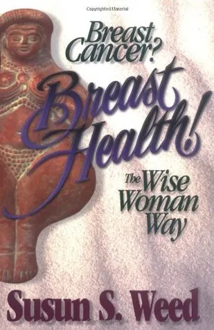 Breast Cancer? Breast Health! The Wise Woman Way (Wise Woman Herbal Series, #4)