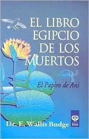 El Libro Egipcio de los Muertos: El Papiro de Ani, del Museo Britanico = The Egyptian Book of the Dead