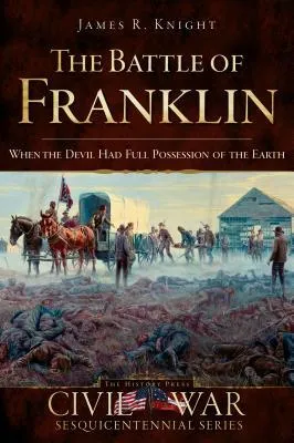 The Battle of Franklin: When the Devil Had Full Possession of the Earth (Civil War Sesquicentennial Series)