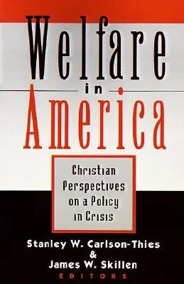 Welfare in America: Christian Perpectives on a Policy in Crisis