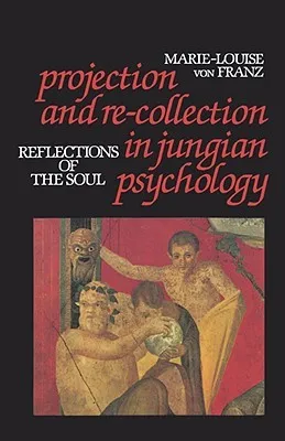 Projection and Re-collection in Jungian Psychology: Reflections of the Soul