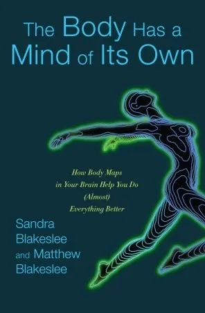 The Body Has a Mind of Its Own: How Body Maps in Your Brain Help You Do (Almost) Everything Better