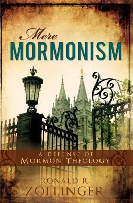 Mere Mormonism: Defense of Mormon Theology