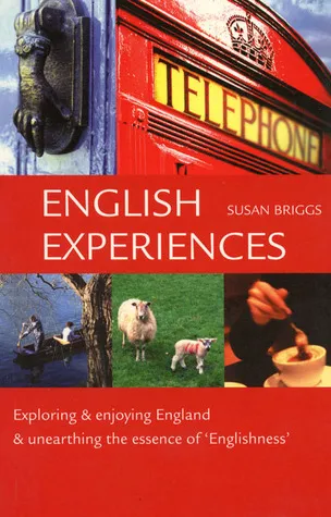 English Experiences: Exploring  Enjoying England  Unearthing the Essence of Englishness