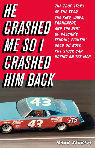 He Crashed Me So I Crashed Him Back: The True Story of the Year the King, Jaws, Earnhardt, and the Rest of NASCAR