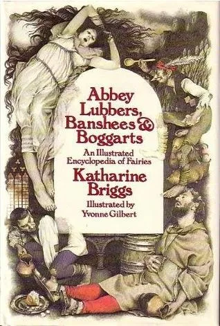 Abbey Lubbers, Banshees, & Boggarts: An Illustrated Encyclopedia of Fairies