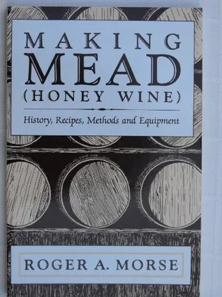 Making Mead (Honey Wine): History, Recipes, Methods and Equipment