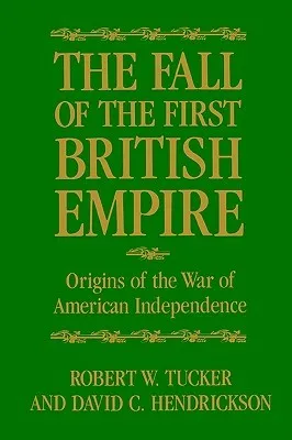 The Fall of the First British Empire: Origins of the Wars of American Independence