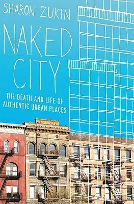 Naked City: The Death and Life of Authentic Urban Places