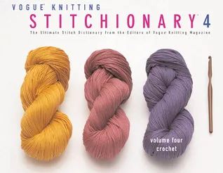 Vogue Knitting Stitchionary 4: Crochet: The Ultimate Stitch Dictionary