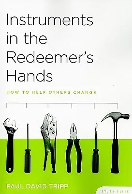 Instruments in the Redeemer's Hands Study Guide: How to Help Others Change