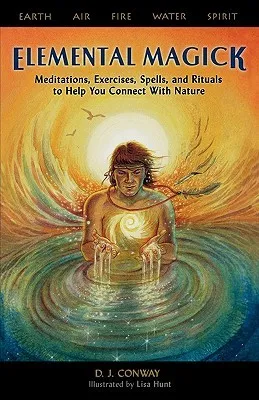 Elemental Magick: Meditations, Exercises, Spells, and Rituals to Help You Connect With Nature