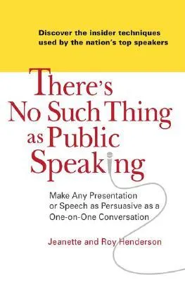 There's No Such Thing as Public Speaking: Make Any Presentation or Speech as Persuasive as a One-On-One Conversation