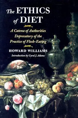 The Ethics of Diet: A Catena of Authorities Deprecatory of the Practice of Flesh-Eating