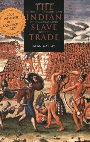 The Indian Slave Trade: The Rise Of The English Empire In The American South, 1670-1717