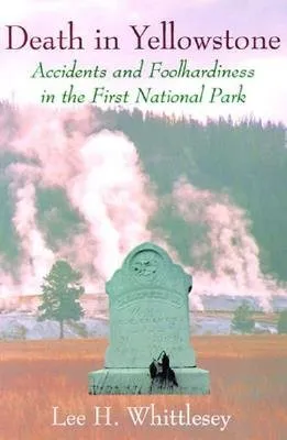 Death in Yellowstone: Accidents and Foolhardiness in the First National Park