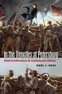 In the Trenches at Petersburg: Field Fortifications and Confederate Defeat