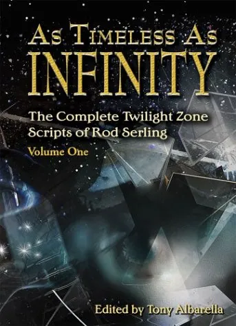 As Timeless as Infinity: The Complete Twilight Zone Scripts of Rod Serling, Volume 1