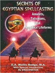 Secrets of Egyptian Spellcasting: Amulets, Talismans, and Magickal Lifeforms