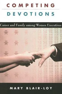 Competing Devotions: Career and Family Among Women Executives