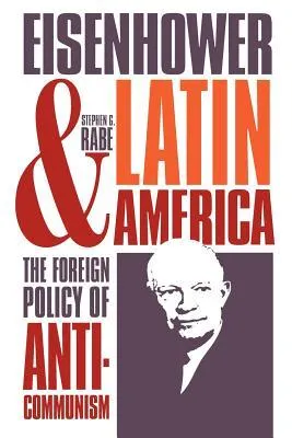 Eisenhower and Latin America: The Foreign Policy of Anticommunism