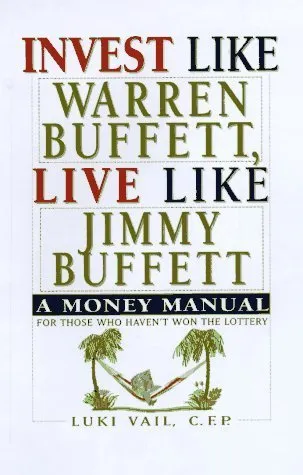 Invest Like Warren Buffett, Live Like Jimmy Buffett: A Money Manual for Those Who Haven't Won the Lottery