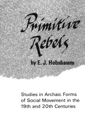 Primitive Rebels, Studies in Archaic Forms of Social Movement in the 19th and 20th Centuries