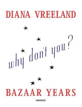 Diana Vreeland Bazaar Years: Including 100 Audacious Why Don