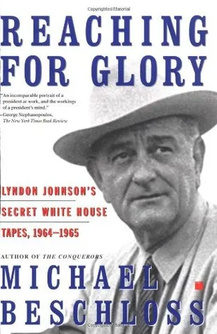 Reaching for Glory: Lyndon Johnson's Secret White House Tapes 1964-65