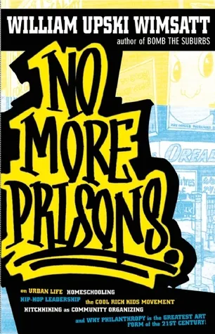 No More Prisons: Urban Life, Home-Schooling, Hip-Hop Leadership, the Cool Rich Kids Movement, a Hitchhiker's Guide to Community Organzing, and Why Phi