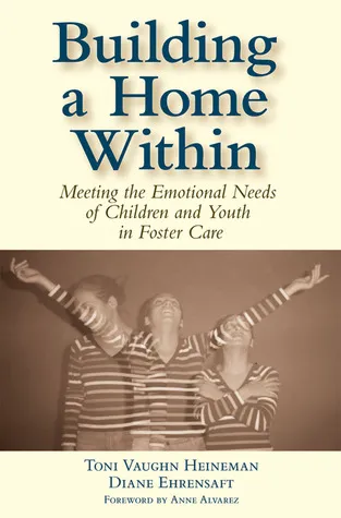 Building a Home Within: Meeting the Emotional Needs of Children and Youth in Foster Care